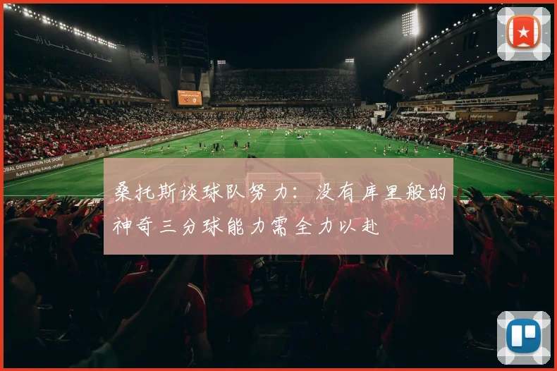 桑托斯谈球队努力：没有库里般的神奇三分球能力需全力以赴